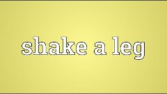 Shake a leg Meaning