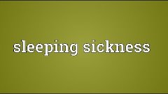 Sleeping sickness Meaning