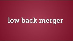 Low back merger Meaning