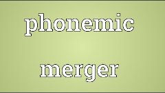 Phonemic merger Meaning