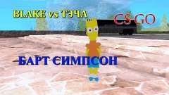 BLAKE vs ТЭЧА - CS GO -  БАРТ СИМПСОН
