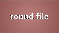 Round file Meaning