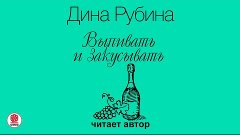 &quot;ВЫПИВАТЬ И ЗАКУСЫВАТЬ&quot; Дина Рубина / читает автор