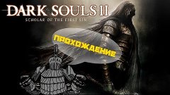 Dark Souls 2: Scholar of the First Sin - Часть 1 - Начало