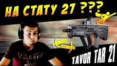 Warface...TAVOR TAR 21...НА СТАТУ 27 ???✔