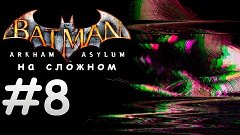 Batman: Arkham Asylum На Сложном - Эпизод 8