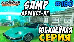 Advance-Rp [SAMP] #100 - ЮБИЛЕЙНАЯ СЕРИЯ