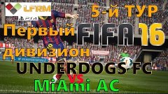 FIFA 16 Клубы профи LFRM ПЕРВЫЙ ДИВИЗИОН 5-й тур UNDERDOGS F...