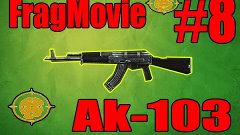 FragMovie #8 Ak-103