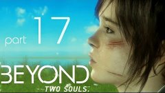 Beyond: Two Souls Прохождение {part 17} - Черное солнце ФИНА...