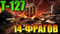 Т-127 ●14 ФРАГОВ● [World of Tanks]