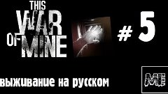 This War of Mine [выживание на русском] - #5