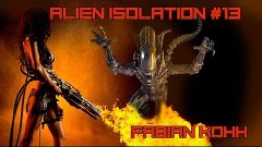 Fabian Kohh - Alien Isolation #13 [ГРЁБАНЫЙ ЛИФТ]