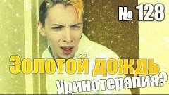 Золотой Дождь или Уринотерапия? #128