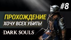 Хочу всех убить [Dark Souls] Прохождение - часть 8