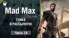 Mad Max прохождение #18, Гонка Врассыпную, Проход Мертвого П...