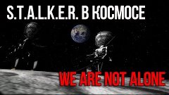 СТАЛКЕР В КОСМОСЕ! (We are Not Alone)