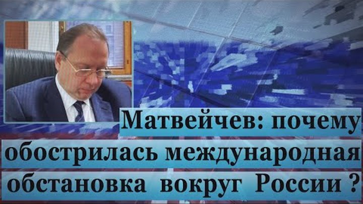 Матвейчев: почему обострилась международная обстановка вокруг России?