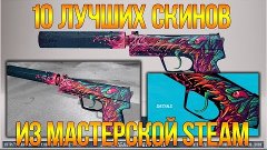 10 ЛУЧШИХ СКИНОВ CS:GO ИЗ МАСТЕРСКОЙ STEAM