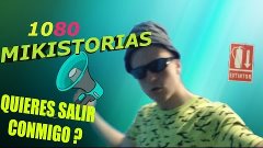 1080 Mikistorias: Quieres salir conmigo ?