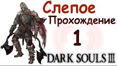Dark Souls 3  Слепое прохождение #1 - Добро пожаловать!