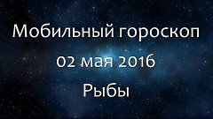 Мобильный гороскоп на 02 мая 2016 - Рыбы