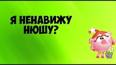 Я НЕНАВИЖУ НЮШУ?