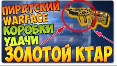 ПИРАТСКИЙ WARFACE: ВЫБИВАЕМ ЗОЛОТОЙ КТАР | КОРОБКИ УДАЧИ