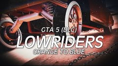 GTA 5 | DLC LOWRIDERS | ORANGE TO BLUE