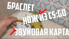 НОЖ ИЗ CS:GO, БРАСЛЕТ, ЗВУКОВАЯ КАРТА?! Распаковка посылок с...