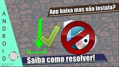 Aplicativo baixa mas não instala? Saiba como resolver!