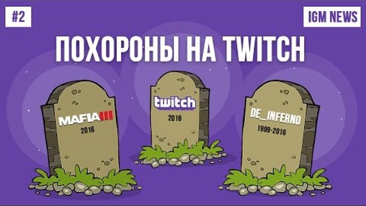 IGM News: Похороны на Twitch и провал Mafia 3