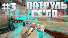 CS:GO - Патруль #3 Наглость второе я