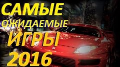 Самые Ожидаемые Игровые Новинки 2016 года