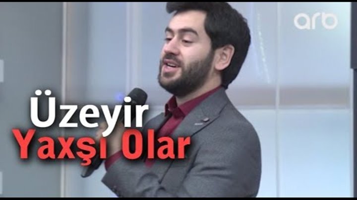 uzeyir mehdizade yaxsi olar arb tv seher seher 2017