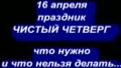 16 апреля ЧИСТЫЙ ЧЕТВЕРГ . ЧТО НУЖНО И ЧТО НЕЛЬЗЯ ДЕЛАТЬ. НА...