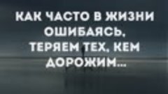 Как часто в жизни ошибаясь, Теряем тех, кем дорожим,