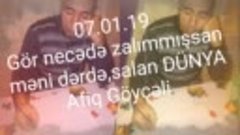 Gör necədə zalımmışsan
Məni dərdə salan DÜNYA
Afiq Göyçəli 
...