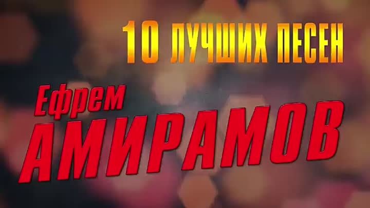 Ефрем-Амирамов-10-лучших-песен-Русский-Ш_18.mp4