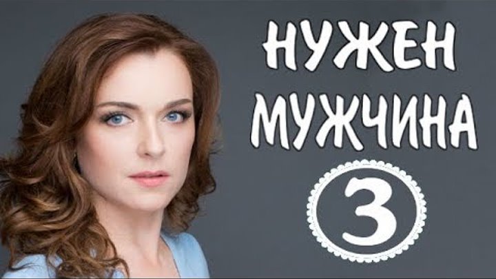 Нужен мужчина 3 серия 2018 Мелодрама Новинка фильм сериал