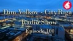 Dim Volkov - CityRiga - Radio Show Episode 100 (21.10.2023)