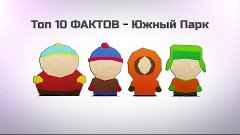 (Перезалив) ТОП 10 ФАКТОВ - Южный Парк (Top 10 Facts - South...