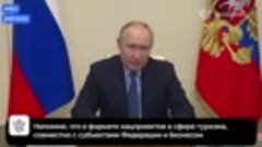 Владимир Путин провел совещание по вопросам развития туризма