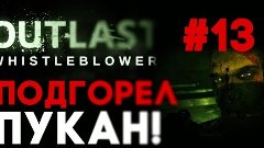 Outlast: Whistleblower - ПУКАН ПОДГОРЕЛ! (прохождение №13)