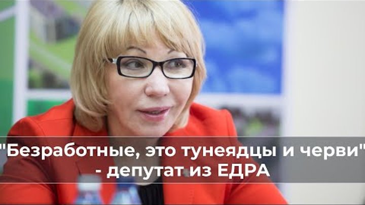 "Безработные, это тунеядцы и черви" - депутат из ЕДРА