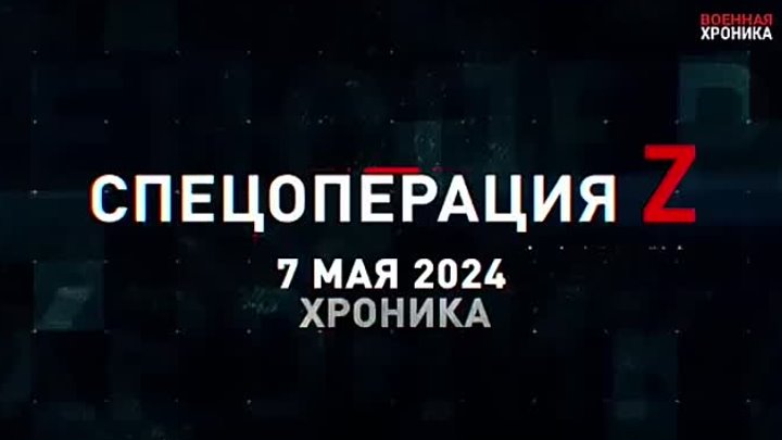 СПЕЦОПЕРАЦИЯ Z Хроника 07.05.2024