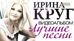 Ирина КРУГ - ЛУЧШИЕ ПЕСНИ /ВИДЕОАЛЬБОМ 2015/