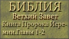 Библия.Ветхий завет.Книга Пророка Иеремии.Главы 1-2.