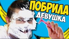 МЕНЯ ПОБРИЛА ДЕВУШКА