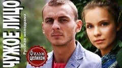 Чужое лицо. Русские мелодрамы, лучшие русские фильмы про люб...